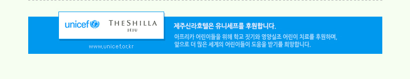 제주신라호텔은 유니세프를 후원합니다. 아프리카 어린이들을 위해 학교 짓기와 영양실조 어린이 치료를 후원하며, 앞으로 더 많은 세계의 어린이들이 도움을 받기를 희망합니다.