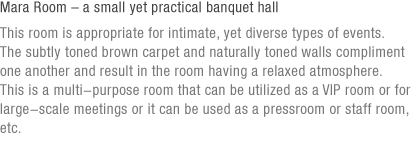 Mara Room – a small yet practical banquet hall (under reference)
