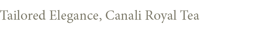 Tailored Elegance, Canali Royal Tea