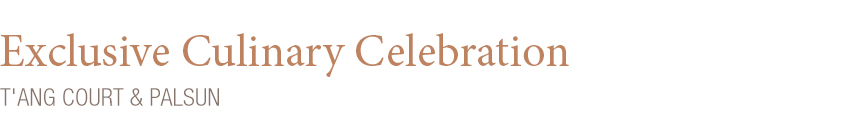 Exclusive Culinary Celebration - T'ang Court & Palsun